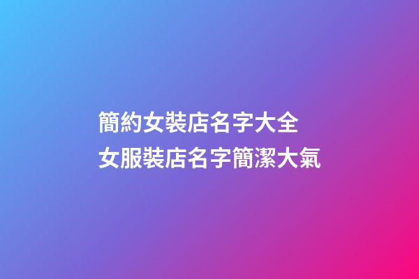 簡約女裝店名字大全 女服裝店名字簡潔大氣-第1張-店鋪起名-玄機派